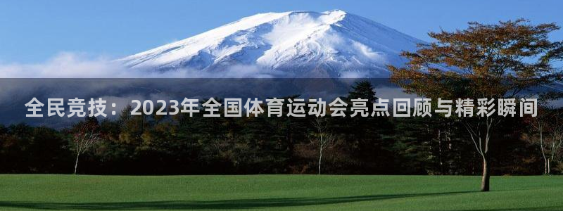 77体育官网：全民竞技：2023年全国体育运动会亮点回顾与精彩瞬间